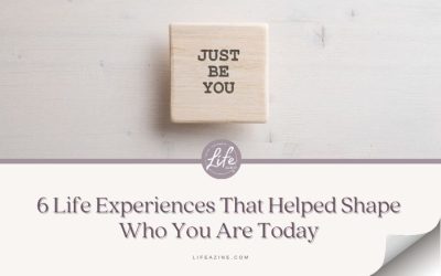 6 Life Experiences that Helped Shape Who You Are Today