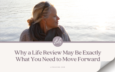 Why a “Life Review” May Be Exactly What You Need to Move Forward