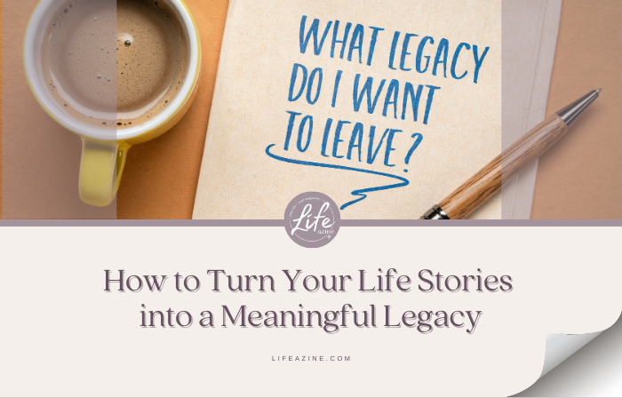 How to Turn Your Life Stories into a Meaningful Legacy